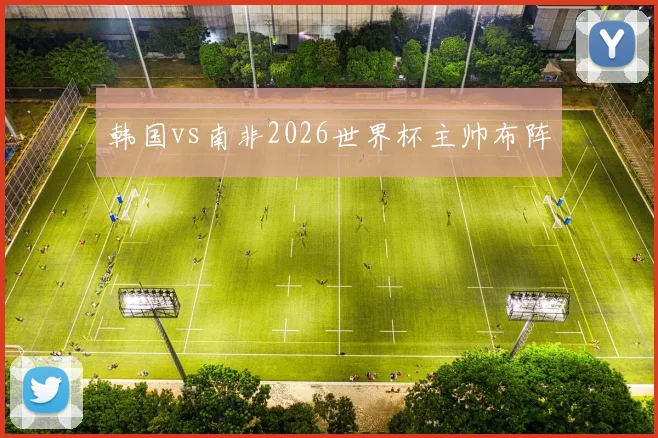 韩国vs南非2026世界杯主帅布阵