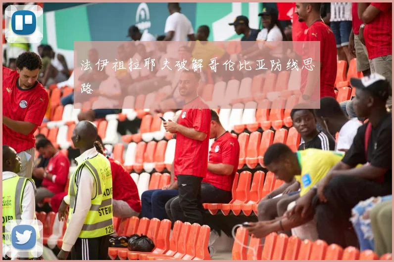 法伊祖拉耶夫破解哥伦比亚防线思路