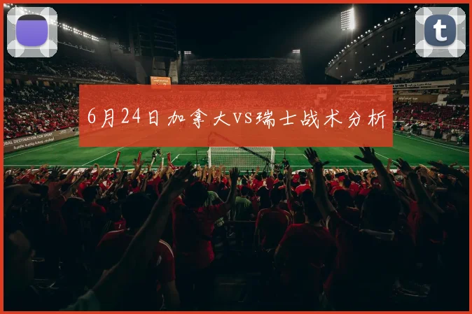 6月24日加拿大vs瑞士战术分析