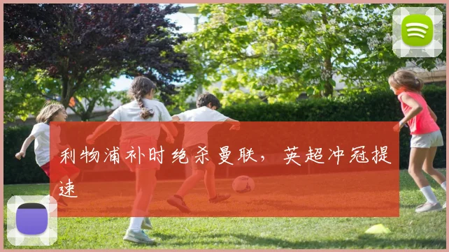利物浦补时绝杀曼联，英超冲冠提速