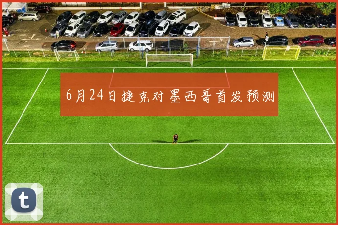 6月24日捷克对墨西哥首发预测