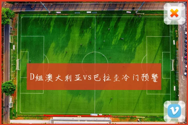 D组澳大利亚vs巴拉圭冷门预警
